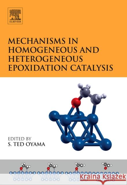 Mechanisms in Homogeneous and Heterogeneous Epoxidation Catalysis S. Ted Oyama 9780444531889