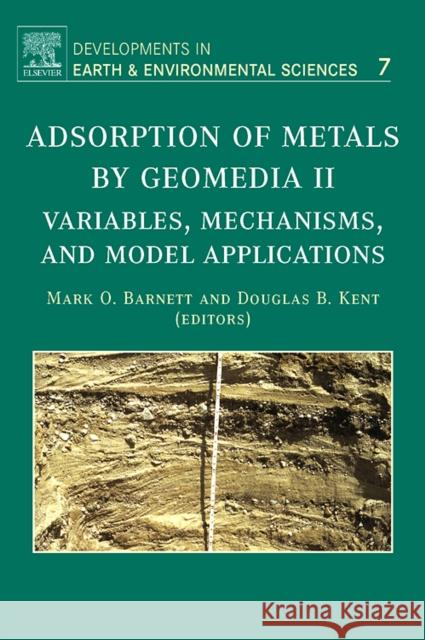 Adsorption of Metals by Geomedia II : Variables, Mechanisms, and Model Applications Douglas Kent 9780444532121 