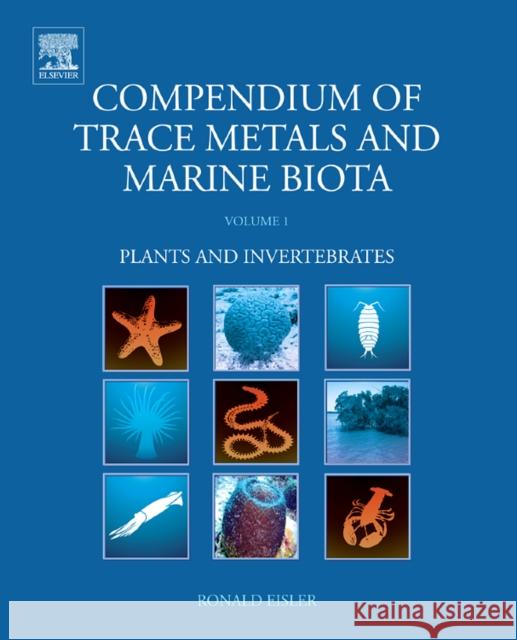 Compendium of Trace Metals and Marine Biota: Volume 1: Plants and Invertebrates Eisler, Ronald 9780444534361