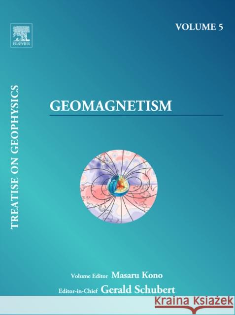 Treatise on Geophysics, Volume 5: Geomagnetism Kono, Masaru 9780444534613 ELSEVIER SCIENCE & TECHNOLOGY