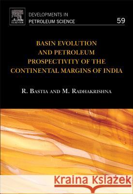 Basin Evolution and Petroleum Prospectivity of the Continental Margins of India: Volume 59 Bastia, Rabi 9780444536044