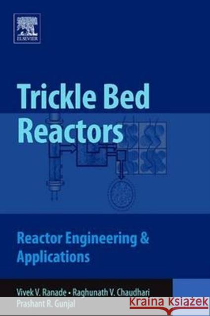 Trickle Bed Reactors: Reactor Engineering and Applications Vivek V. Ranade Raghunath Chaudhari Prashant R. Gunjal 9780444561909 Elsevier