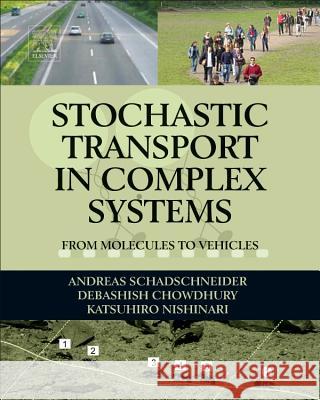 Stochastic Transport in Complex Systems: From Molecules to Vehicles Andreas Schadschneider Debashish Chowdhury Katsuhiro Nishinari 9780444562166 Elsevier Science