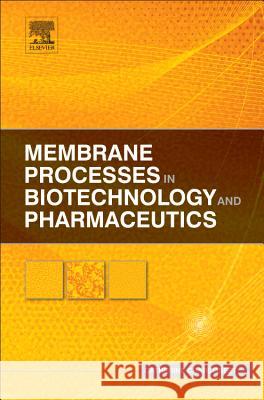 Membrane Processes in Biotechnology and Pharmaceutics Catherine Charcosset 9780444563347