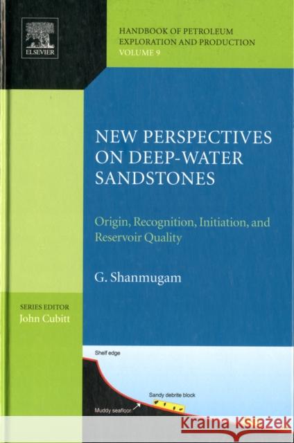 New Perspectives on Deep-Water Sandstones: Origin, Recognition, Initiation, and Reservoir Quality Volume 9 Shanmugam, G. 9780444563354 0