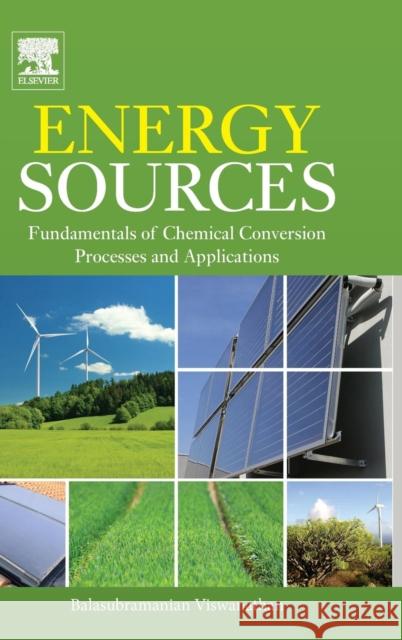 Energy Sources: Fundamentals of Chemical Conversion Processes and Applications Viswanathan, Balasubramanian   9780444563538