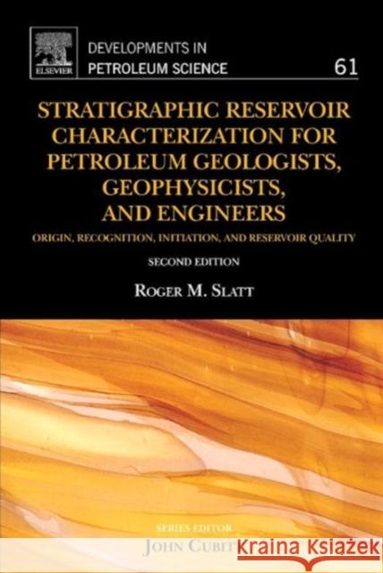 Stratigraphic Reservoir Characterization for Petroleum Geologists, Geophysicists, and Engineers: Volume 61 Slatt, Roger M. 9780444563651 0