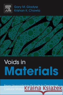 Voids in Materials: From Unavoidable Defects to Designed Cellular Materials Gladysz, Gary M. 9780444563675