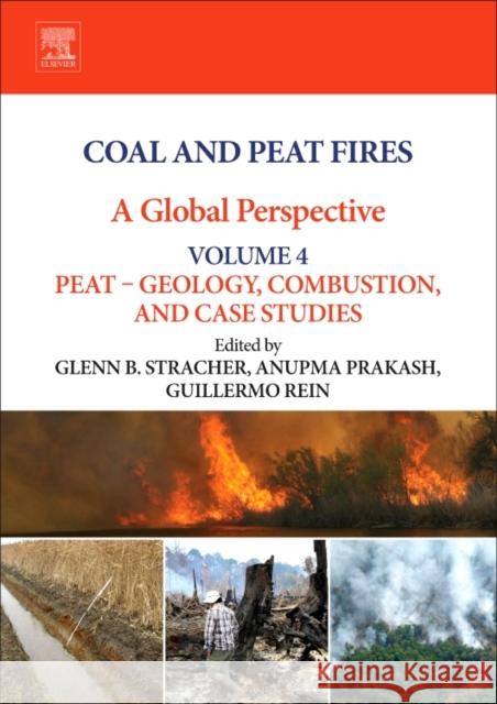 Coal and Peat Fires: A Global Perspective: Volume 4: Peat - Geology, Combustion, and Case Studies Stracher, Glenn B. Prakash, Anupma Rein, Guillermo 9780444595102 Elsevier Science