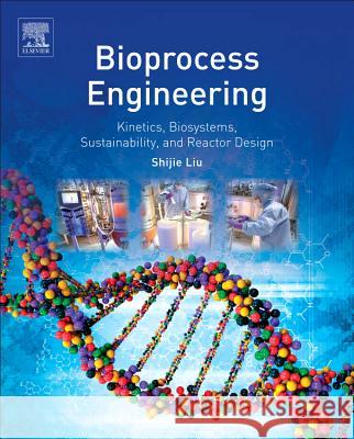 Bioprocess Engineering: Kinetics, Sustainability, and Reactor Design Shijie Liu 9780444595256