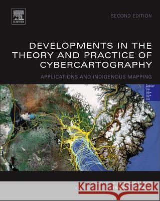 Developments in the Theory and Practice of Cybercartography: Applications and Indigenous Mapping Volume 4 Taylor, D. R. F. 9780444627131 Elsevier Science