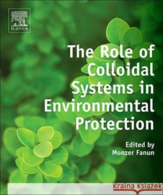 The Role of Colloidal Systems in Environmental Protection Fanun, Monzer 9780444632838 Elsevier Science & Technology