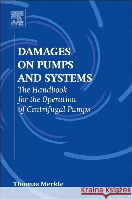 Damages on Pumps and Systems: The Handbook for the Operation of Centrifugal Pumps Merkle, Thomas 9780444633668 Elsevier Science & Technology