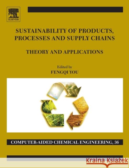Sustainability of Products, Processes and Supply Chains: Theory and Applications Volume 36 You, Fengqi 9780444634726
