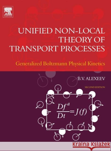 Unified Non-Local Theory of Transport Processes: Generalized Boltzmann Physical Kinetics Alexeev, Boris V. 9780444634788