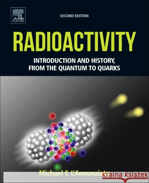 Radioactivity: Introduction and History, from the Quantum to Quarks Michael L'Annunziata 9780444634894 Elsevier Science & Technology