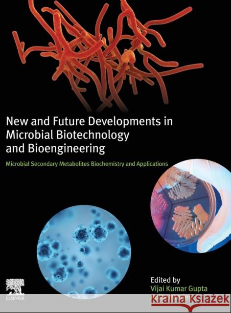 New and Future Developments in Microbial Biotechnology and Bioengineering: Microbial Secondary Metabolites Biochemistry and Applications Gupta, Vijai G. 9780444635044