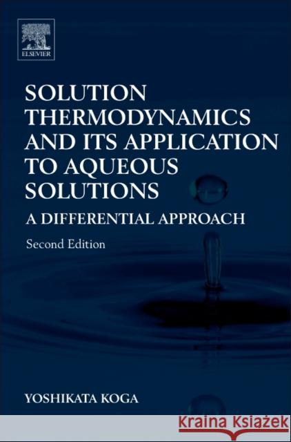 Solution Thermodynamics and Its Application to Aqueous Solutions A Differential Approach Koga, Yoshikata (The University of British Columbia, Vancouver, Canada) 9780444636294 