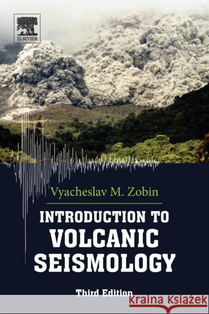 Introduction to Volcanic Seismology: Volume 6 Zobin, Vyacheslav M. 9780444636317 Elsevier