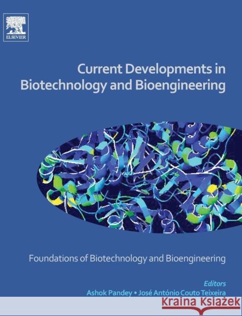 Current Developments in Biotechnology and Bioengineering: Foundations of Biotechnology and Bioengineering Ashok Pandey Jose Antonio Couto Teixeira 9780444636683 Elsevier