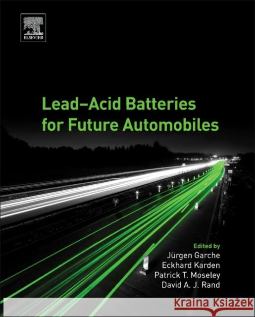 Lead-Acid Batteries for Future Automobiles Jurgen Garche Eckhard Karden Patrick T. Moseley 9780444637000 Elsevier