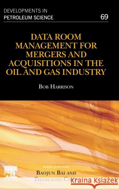 Data Room Management for Mergers and Acquisitions in the Oil and Gas Industry: Volume 69 Harrison, Bob 9780444637468