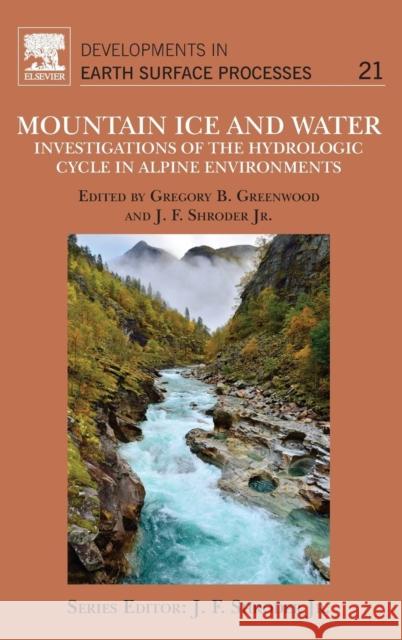 Mountain Ice and Water: Investigations of the Hydrologic Cycle in Alpine Environments Volume 21 Shroder, John F. 9780444637871