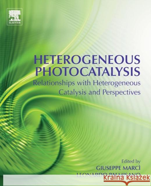 Heterogeneous Photocatalysis: Relationships with Heterogeneous Catalysis and Perspectives Leonardo Palmisano Giuseppe Marci 9780444640154 Elsevier
