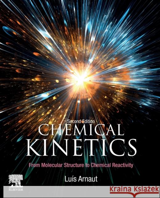 Chemical Kinetics: From Molecular Structure to Chemical Reactivity Luis G. Arnaut Sebastiao Jose Formosinho Carlos Serpa 9780444640390