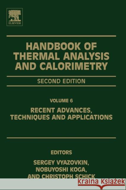 Handbook of Thermal Analysis and Calorimetry: Recent Advances, Techniques and Applications Volume 6 Vyazovkin, Sergey 9780444640628 Elsevier Science