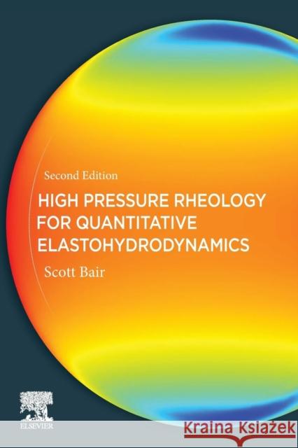 High Pressure Rheology for Quantitative Elastohydrodynamics Scott S. Bair 9780444641564 Elsevier