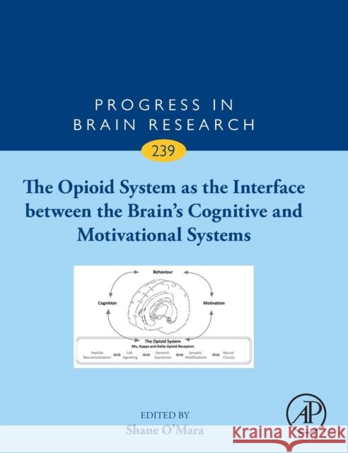 The Opioid System as the Interface Between the Brain's Cognitive and Motivational Systems: Volume 239 O'Mara, Shane 9780444641670 Academic Press