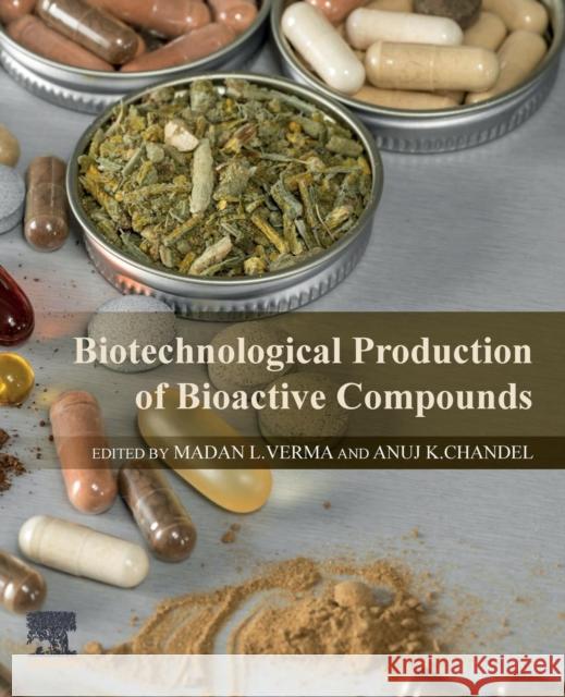 Biotechnological Production of Bioactive Compounds Madan L. Verma Anuj Chandel 9780444643230