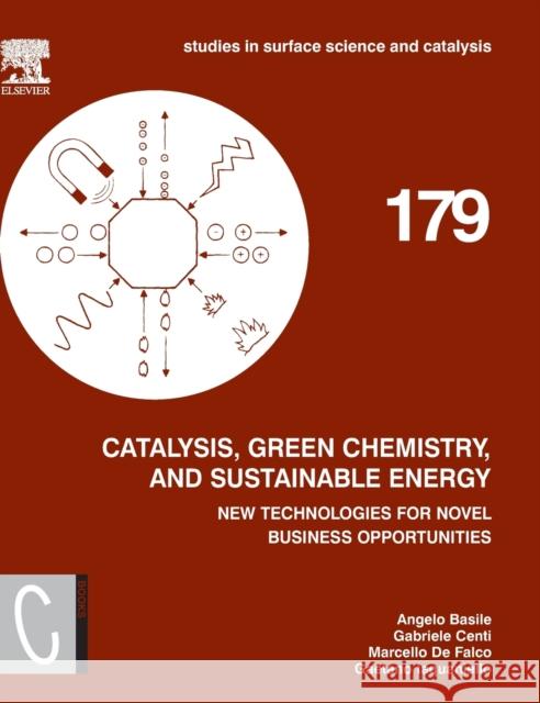 Catalysis, Green Chemistry and Sustainable Energy: New Technologies for Novel Business Opportunities Volume 179 Basile, Angelo 9780444643377 Elsevier