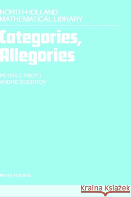 Categories, Allegories: Volume 39 Freyd, P. J. 9780444703682 North-Holland