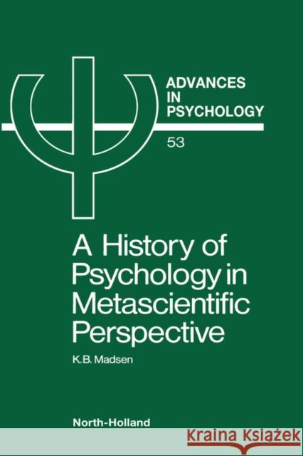 A History of Psychology in Metascientific Perspective: Volume 53 Madsen, K. B. 9780444704337 North-Holland