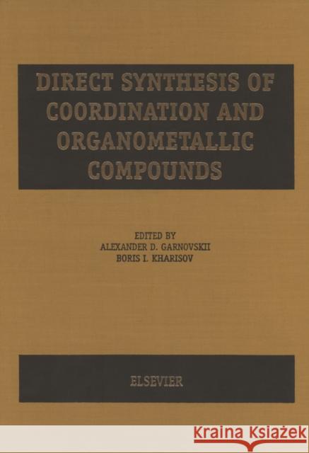 Direct Synthesis of Coordination and Organometallic Compounds Alexander D. Garnovskii Boris I. Kharisov A. D. Garnovskii 9780444720009