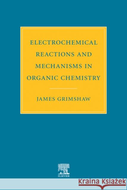 Electrochemical Reactions and Mechanisms in Organic Chemistry James Grimshaw J. Grimshaw Grimshaw 9780444720078 Elsevier Science