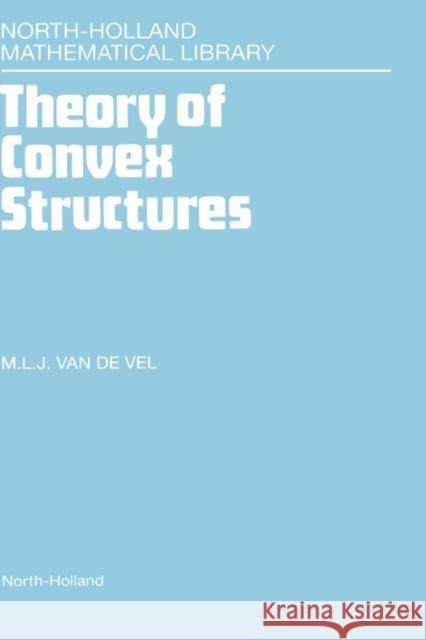 Theory of Convex Structures: Volume 50 Van de Vel, M. L. J. 9780444815057 North-Holland