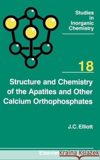 Structure and Chemistry of the Apatites and Other Calcium Orthophosphates: Volume 18 Elliott, J. C. 9780444815828 Elsevier Science Ltd