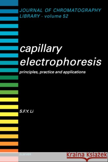 Capillary Electrophoresis: Principles, Practice and Applications Volume 52 Li, S. F. Y. 9780444815903 Elsevier Science