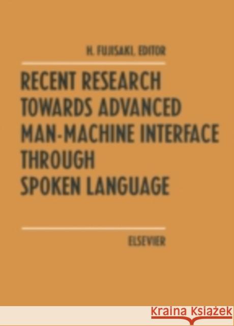 Recent Research Towards Advanced Man-Machine Interface Through Spoken Language H. Fujisaki H. Fujisaki 9780444816078 Elsevier Science