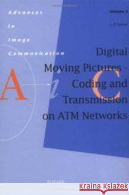 Digital Moving Pictures - Coding and Transmission on ATM Networks: Volume 3 Leduc, J. -P 9780444817860 ELSEVIER SCIENCE & TECHNOLOGY