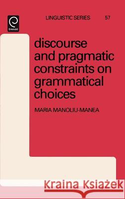 Discourse and Pragmatic Constraints on Grammatical Choices Maria Manoliu-Manea M. Manoliu-Manea Manoliu-Manea 9780444820433 North-Holland
