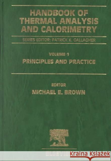 Handbook of Thermal Analysis and Calorimetry: Principles and Practice Volume 1 Brown, Michael E. 9780444820853 Elsevier Science