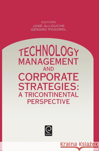 Technology Management and Corporate Strategies: A Tricontinental Perspective J. Allouche, Gerard Pogorel 9780444821737 Emerald Publishing Limited