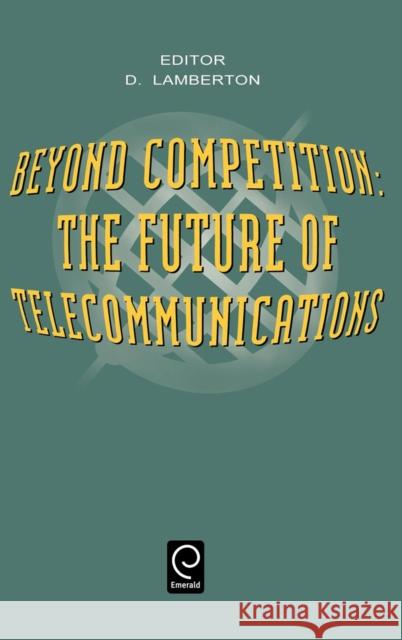 Beyond Competition: The Future of Telecommunications D. McLean Lamberton 9780444822529 Emerald Publishing Limited