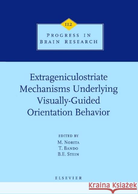 Extrageniculostriate Mechanisms Underlying Visually-Guided Orientation Behavior: Volume 112 Norita, M. 9780444823472 ELSEVIER SCIENCE & TECHNOLOGY