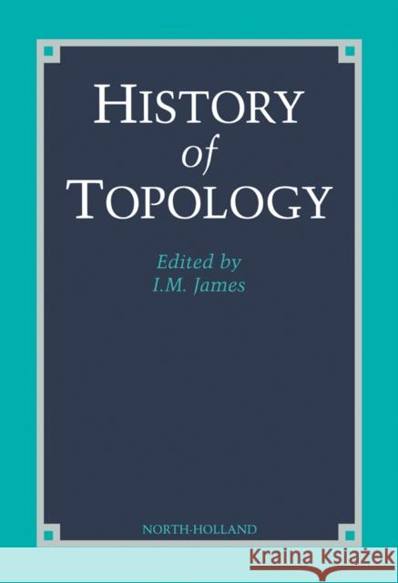 History of Topology James                                    I. M. James I. M. James 9780444823755 North-Holland