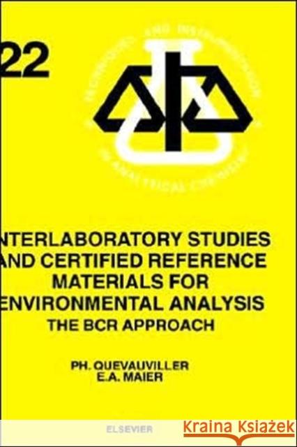 Interlaboratory Studies and Certified Reference Materials for Environmental Analysis: The Bcr Approach Volume 22 Maier, E. a. 9780444823892 Elsevier Science